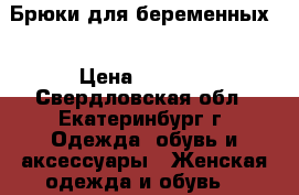 Брюки для беременных  › Цена ­ 1 200 - Свердловская обл., Екатеринбург г. Одежда, обувь и аксессуары » Женская одежда и обувь   